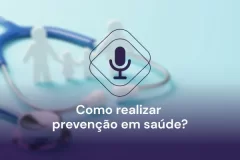 Como realizar prevenção em saúde? Confira a série completa! [podcast]