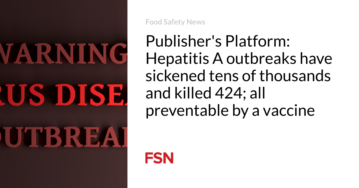 Publisher’s Platform: Hepatitis A break outs have actually sickened 10s of thousands and eliminated 424; all avoidable by a vaccine